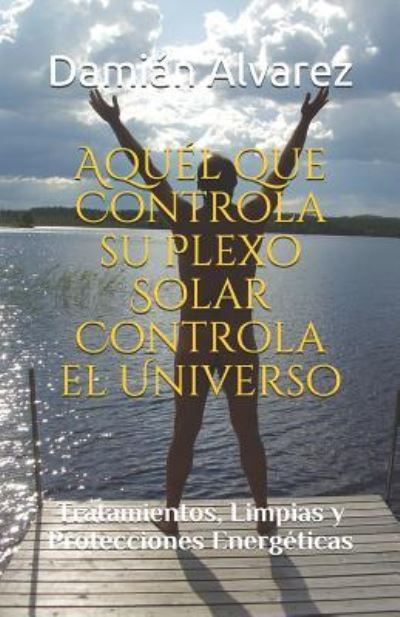 Cover for Damian Alvarez · Aqu l Que Controla Su Plexo Solar Controla El Universo (Paperback Book) (2019)