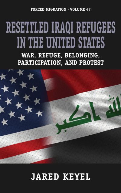 Cover for Jared Keyel Keyel · Resettled Iraqi Refugees in the United States: War, Refuge, Belonging, Participation, and Protest - Forced Migration (Hardcover Book) (2023)