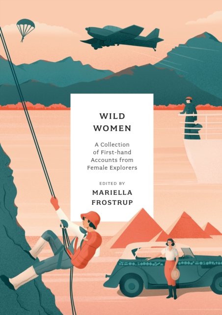 Cover for Frostrup, M (Ed) · Wild Women: A collection of first-hand accounts from female explorers (Paperback Book) (2022)