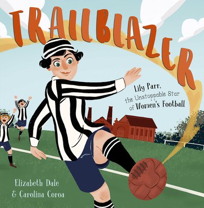 Cover for Elizabeth Dale · Trailblazer: Lily Parr, the Unstoppable Star of Women's Football (Pocketbok) (2020)