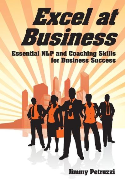 Cover for Jimmy Petruzzi · Excel at  Business: Essential NLP &amp; Coaching Skills for Business Success - Excel at NLP (Paperback Book) (2014)