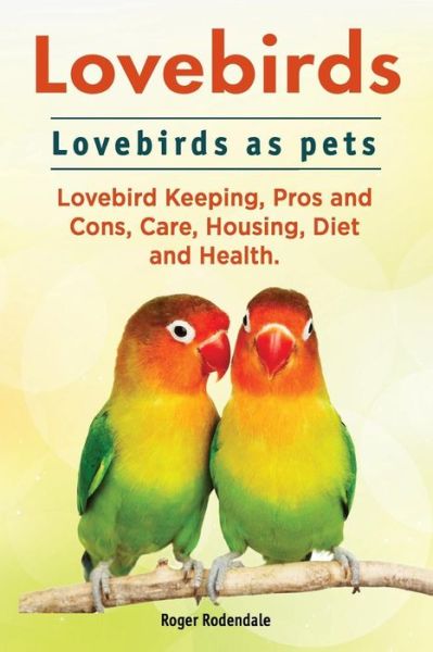 Cover for Roger Rodendale · Lovebirds. Lovebirds as pets. Lovebird Keeping, Pros and Cons, Care, Housing, Diet and Health. (Taschenbuch) (2016)