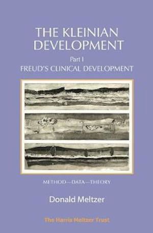 The Kleinian Development Part 1: Freud's Clinical Development - Method-Data-Theory - Donald Meltzer - Bøger - Karnac Books - 9781912567423 - 31. oktober 2018