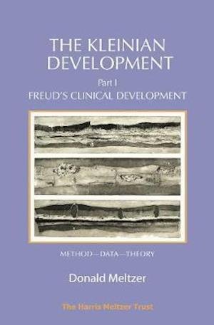 The Kleinian Development Part 1: Freud's Clinical Development - Method-Data-Theory - Donald Meltzer - Bøker - Karnac Books - 9781912567423 - 31. oktober 2018