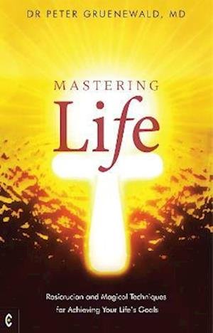 Cover for Gruenewald, MD, Dr Peter · Mastering Life: Rosicrucian and Magical Techniques for Achieving Your Life's Goals (Pocketbok) (2022)