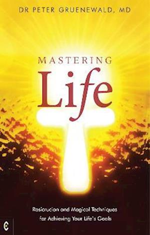 Mastering Life: Rosicrucian and Magical Techniques for Achieving Your Life's Goals - Gruenewald, MD, Dr Peter - Książki - Clairview Books - 9781912992423 - 17 października 2022