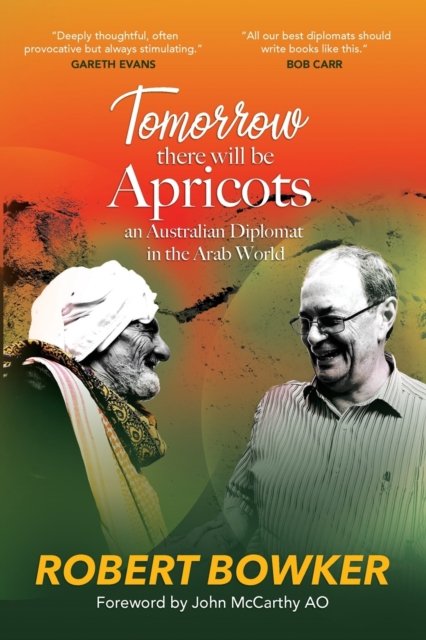 Cover for Robert Bowker · Tomorrow There Will Be Apricots: An Australian Diplomat in the Arab World (Paperback Book) (2022)
