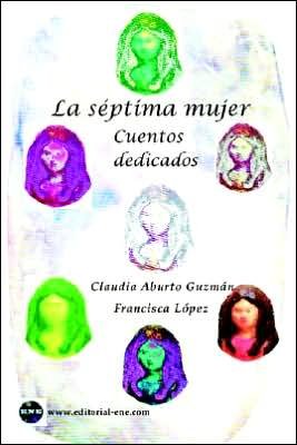 La Séptima Mujer: Cuentos Dedicados - Francisca López - Bücher - Ediciones Nuevo Espacio - 9781930879423 - 15. Dezember 2004