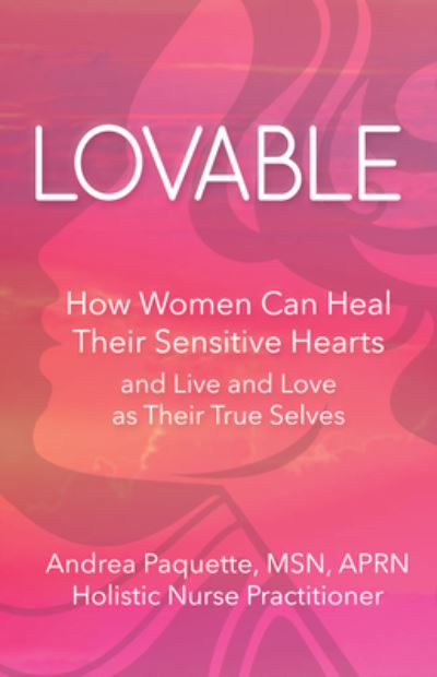 Cover for Andrea Paquette · Lovable: How Women Can Heal Their Sensitive Hearts and Live and Love as Their True Selves (Paperback Book) (2022)