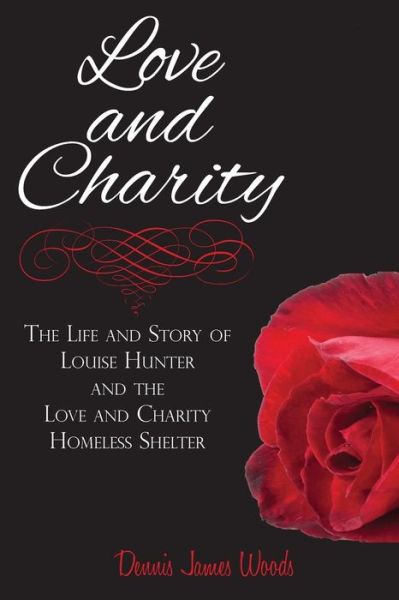 Cover for Dennis James Woods · Love and Charity The Life and Story of Louise Hunter and the Love and Charity Homeless Shelter (Paperback Book) (2018)