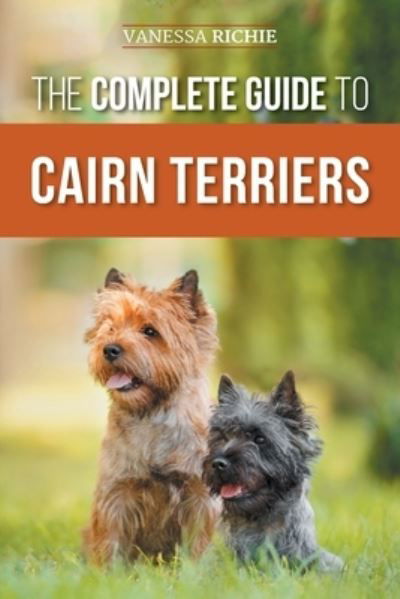 Cover for Vanessa Richie · The Complete Guide to Cairn Terriers: Finding, Raising, Training, Socializing, Exercising, Feeding, and Loving Your New Cairn Terrier Puppy (Paperback Book) (2022)