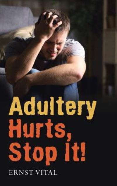 Adultery Hurts, Stop It! - Ernst Vital - Books - Westbow Press - 9781973634423 - July 23, 2018