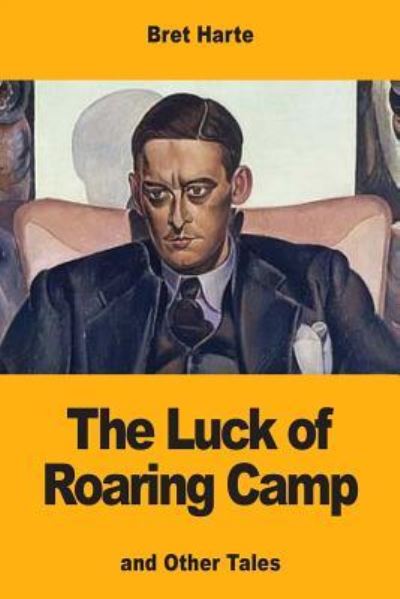 The Luck of Roaring Camp - Bret Harte - Książki - Createspace Independent Publishing Platf - 9781973832423 - 23 lipca 2017