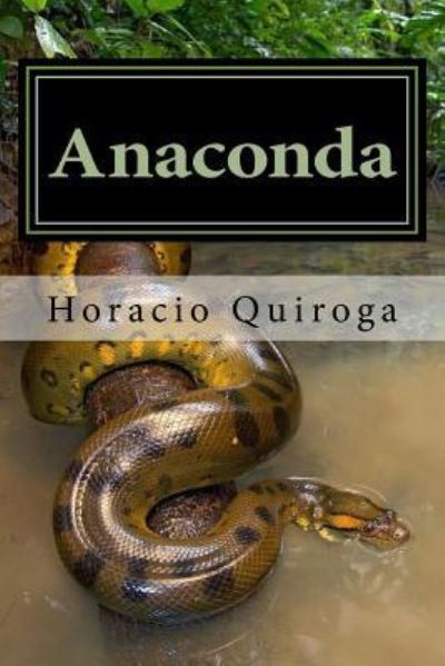 Anaconda - Horacio Quiroga - Böcker - Createspace Independent Publishing Platf - 9781979223423 - 28 oktober 2017