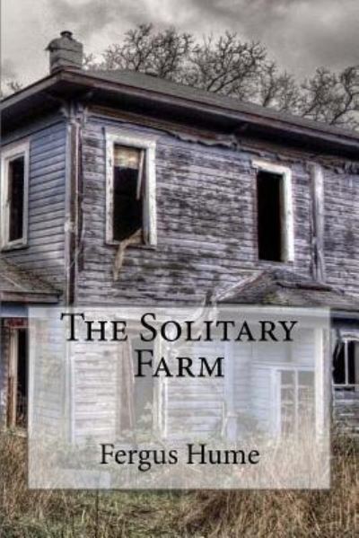 The solitary farm - Fergus Hume - Books - Createspace Independent Publishing Platf - 9781979926423 - November 21, 2017