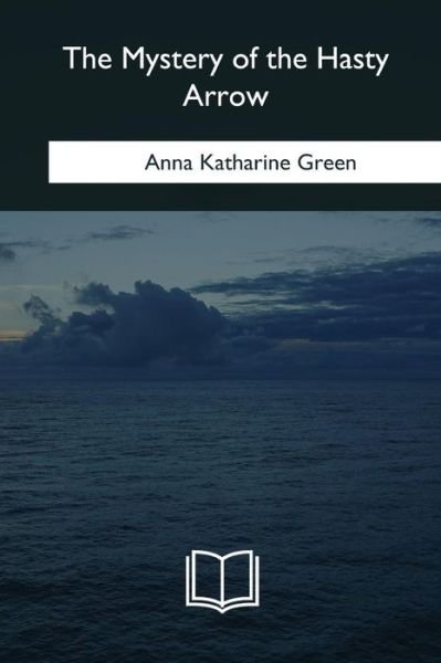 Cover for Anna Katharine Green · The Mystery of the Hasty Arrow (Paperback Bog) (2018)
