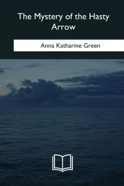 Cover for Anna Katharine Green · The Mystery of the Hasty Arrow (Pocketbok) (2018)