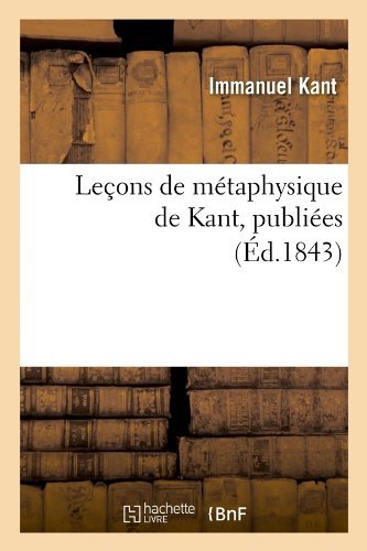 Cover for Immanuel Kant · Lecons De Metaphysique De Kant, Publiees (Ed.1843) (French Edition) (Paperback Bog) [French edition] (2012)