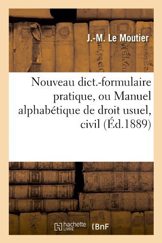 Nouveau Dict.-Formulaire Pratique, Ou Manuel Alphabetique de Droit Usuel, Civil (Ed.1889) - Langues - J -M Le Moutier - Bücher - Hachette Livre - BNF - 9782012754423 - 1. Juni 2012