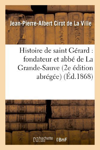 Cover for Cirot De La Ville-j-p-a · Histoire De Saint Gérard: Fondateur et Abbé De La Grande-sauve (2e Édition Abrégée) (French Edition) (Paperback Book) [French edition] (2013)