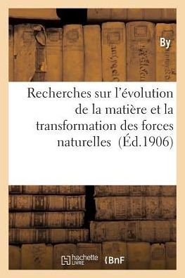 Recherches Sur L'evolution De La Matiere et La Transformation Des Forces Naturelles - By - Bücher - Hachette Livre - Bnf - 9782013546423 - 1. April 2016