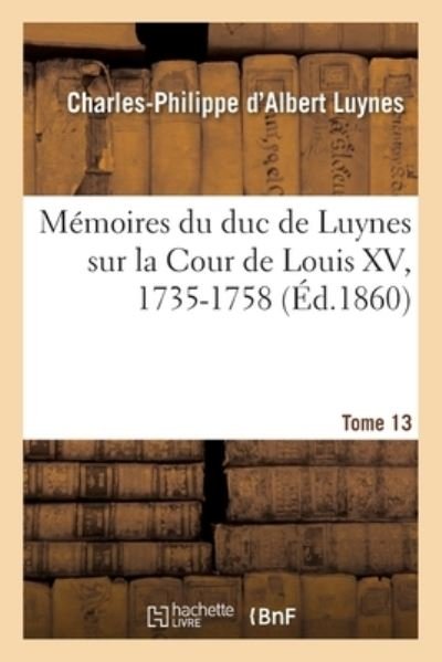 Cover for Luynes-c-p · Mémoires du duc de Luynes sur la Cour de Louis XV, 1735-1758. Tome 13 (Taschenbuch) (2017)
