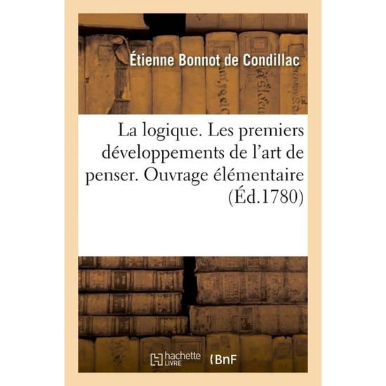 Cover for De Étienne Bonnot · La Logique. Les Premiers Developpements de l'Art de Penser. Ouvrage Elementaire (Paperback Book) (2017)