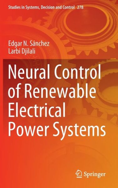 Cover for Edgar N. Sanchez · Neural Control of Renewable Electrical Power Systems - Studies in Systems, Decision and Control (Hardcover Book) [1st ed. 2020 edition] (2020)