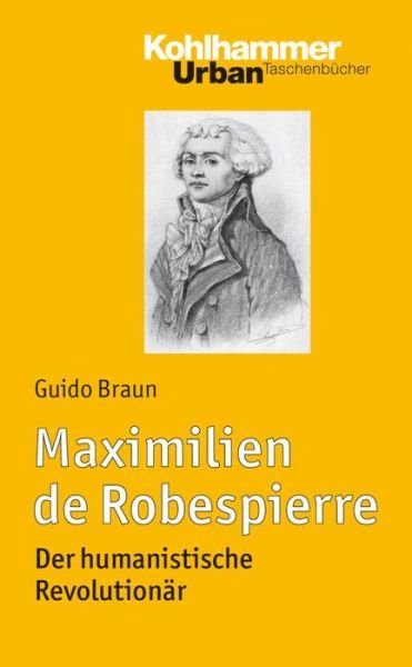 Cover for Guido Braun · Maximilien De Robespierre: Der Humanistische Revolutionär (Urban-taschenbucher) (German Edition) (Paperback Bog) [German edition] (2022)