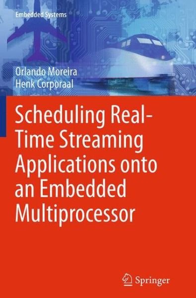 Orlando Moreira · Scheduling Real-Time Streaming Applications onto an Embedded Multiprocessor - Embedded Systems (Taschenbuch) [Softcover reprint of the original 1st ed. 2014 edition] (2016)