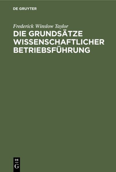 Cover for Frederick Winslow Taylor · Die Grundsatze Wissenschaftlicher Betriebsfuhrung: (The Principles of Scientific Management) (Hardcover Book) [29.-31. Tsd. Reprint 2019 edition] (1922)