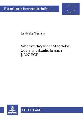 Cover for Jan-Malte Niemann · Arbeitsvertraglicher Mischlohn: Quotelungskontrolle nach  307 BGB - Europaeische Hochschulschriften Recht (Paperback Book) [German edition] (2005)