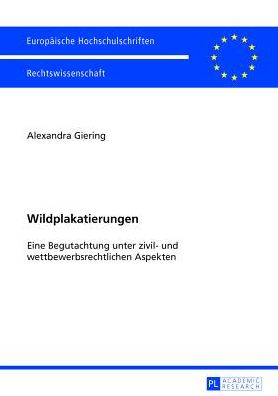Cover for Giering Alexandra Giering · Wildplakatierungen: Eine Begutachtung unter zivil- und wettbewerbsrechtlichen Aspekten (Paperback Book) [German edition] (2013)