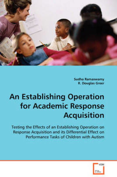Cover for Sudha Ramaswamy · An Establishing Operation for Academic Response Acquisition: Testing the Effects of an Establishing Operation on Response Acquisition and Its ... on Performance Tasks of Children with Autism (Paperback Book) (2008)