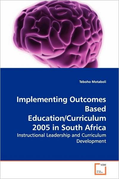 Cover for Teboho Motaboli · Implementing Outcomes Based Education / Curriculum 2005 in South Africa: Instructional Leadership and Curriculum Development (Paperback Bog) (2009)