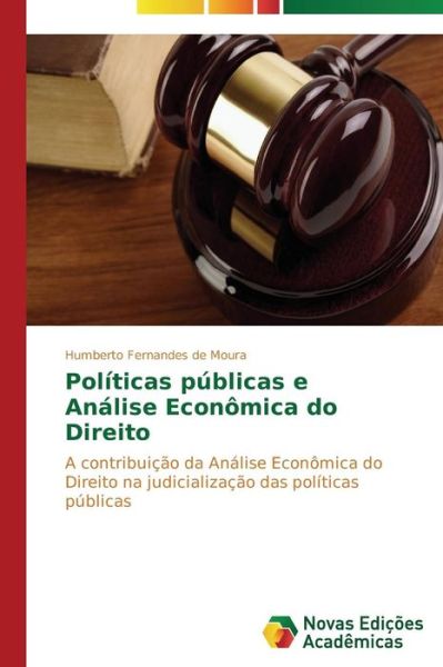 Políticas Públicas E Análise Econômica Do Direito: a Contribuição Da Análise Econômica Do Direito Na Judicialização Das Políticas Públicas - Humberto Fernandes De Moura - Böcker - Novas Edições Acadêmicas - 9783639747423 - 13 januari 2015