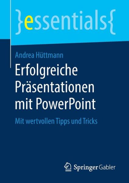 Cover for Andrea Huttmann · Erfolgreiche Prasentationen Mit PowerPoint: Mit Wertvollen Tipps Und Tricks - Essentials (Paperback Book) [1. Aufl. 2018 edition] (2018)