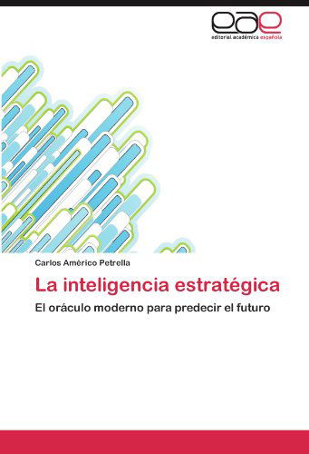 Cover for Carlos Américo Petrella · La Inteligencia Estratégica: El Oráculo Moderno Para Predecir El Futuro (Paperback Book) [Spanish edition] (2012)