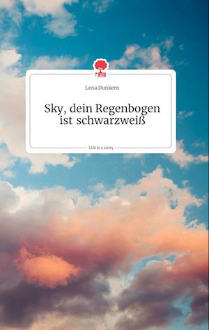 Cover for Lena Dunkern · Sky, dein Regenbogen ist schwarzweiß. Life is a Story - story.one (Hardcover Book) (2021)