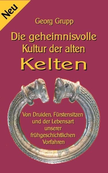 Cover for Georg Grupp · Die geheimnisvolle Kultur der alten Kelten: Von Druiden, Furstensitzen und der Lebensart unserer fruhgeschichtlichen Vorfahren (Paperback Book) (2021)