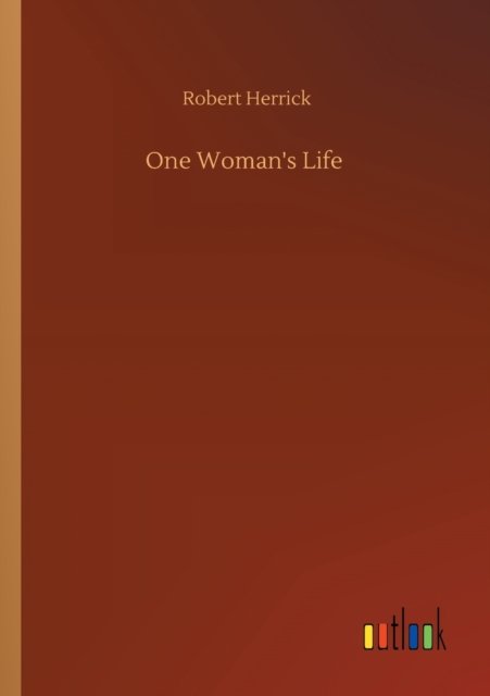 One Woman's Life - Robert Herrick - Books - Outlook Verlag - 9783752312423 - July 17, 2020