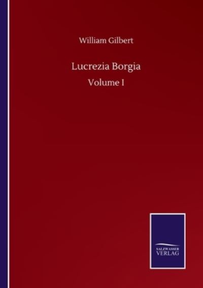 Cover for William Gilbert · Lucrezia Borgia: Volume I (Paperback Book) (2020)