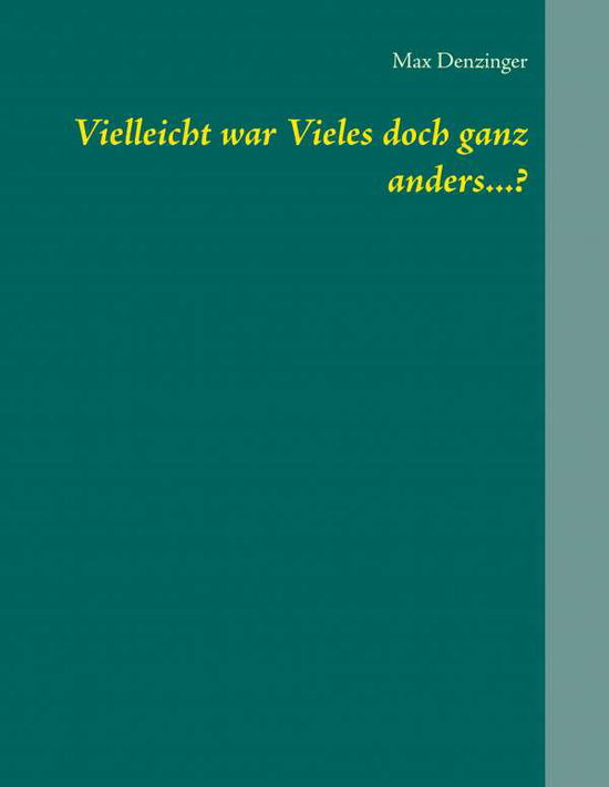 Cover for Max Denzinger · Vielleicht war Vieles doch ganz anders...? (Paperback Book) (2019)