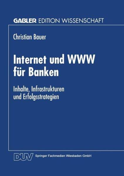 Cover for Christian Bauer · Internet Und WWW Fur Banken: Inhalte, Infrastrukturen Und Erfolgsstrategien - Gabler Edition Wissenschaft (Paperback Bog) [1998 edition] (1998)