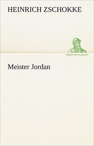 Meister Jordan (Tredition Classics) (German Edition) - Heinrich Zschokke - Książki - tredition - 9783842415423 - 7 maja 2012