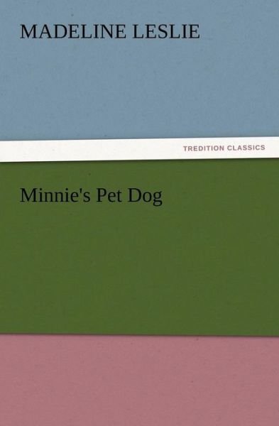 Minnie's Pet Dog - Madeline Leslie - Libros - TREDITION CLASSICS - 9783847212423 - 13 de diciembre de 2012