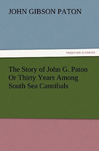Cover for John Gibson Paton · The Story of John G. Paton or Thirty Years Among South Sea Cannibals (Tredition Classics) (Paperback Book) (2012)