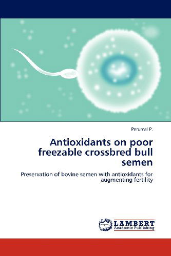 Cover for Perumal P. · Antioxidants on Poor Freezable Crossbred Bull Semen: Preservation of Bovine Semen with Antioxidants for Augmenting Fertility (Paperback Book) (2012)