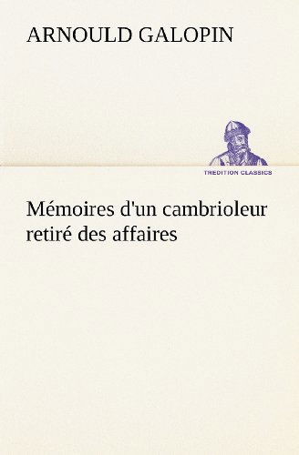 Cover for Arnould Galopin · Mémoires D'un Cambrioleur Retiré Des Affaires (Tredition Classics) (French Edition) (Taschenbuch) [French edition] (2012)