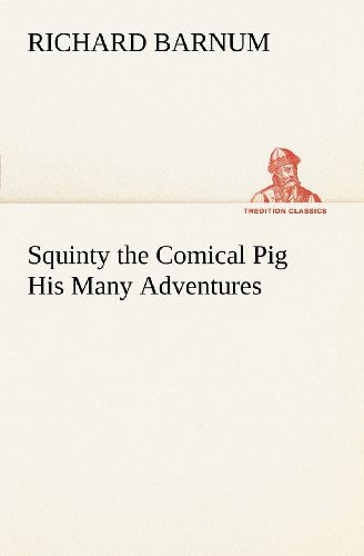 Cover for Richard Barnum · Squinty the Comical Pig His Many Adventures (Tredition Classics) (Pocketbok) (2012)